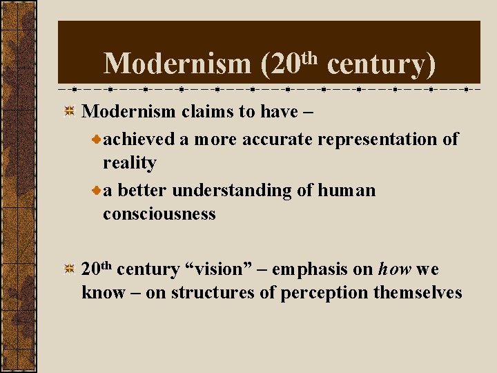 Modernism (20 th century) Modernism claims to have – achieved a more accurate representation