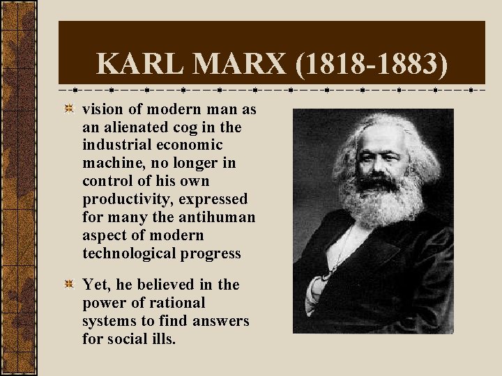 KARL MARX (1818 -1883) vision of modern man as an alienated cog in the