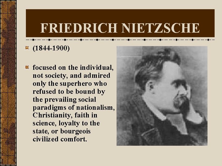 FRIEDRICH NIETZSCHE (1844 -1900) focused on the individual, not society, and admired only the