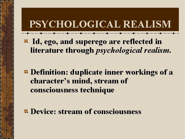 PSYCHOLOGICAL REALISM Id, ego, and superego are reflected in literature through psychological realism. Definition: