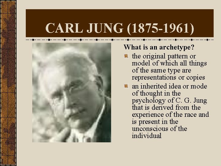 CARL JUNG (1875 -1961) What is an archetype? the original pattern or model of