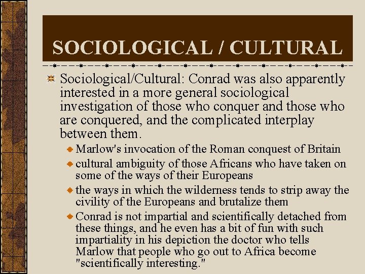 SOCIOLOGICAL / CULTURAL Sociological/Cultural: Conrad was also apparently interested in a more general sociological