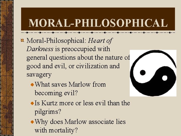 MORAL-PHILOSOPHICAL Moral-Philosophical: Heart of Darkness is preoccupied with general questions about the nature of