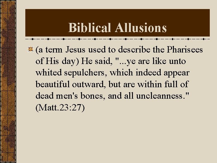 Biblical Allusions (a term Jesus used to describe the Pharisees of His day) He