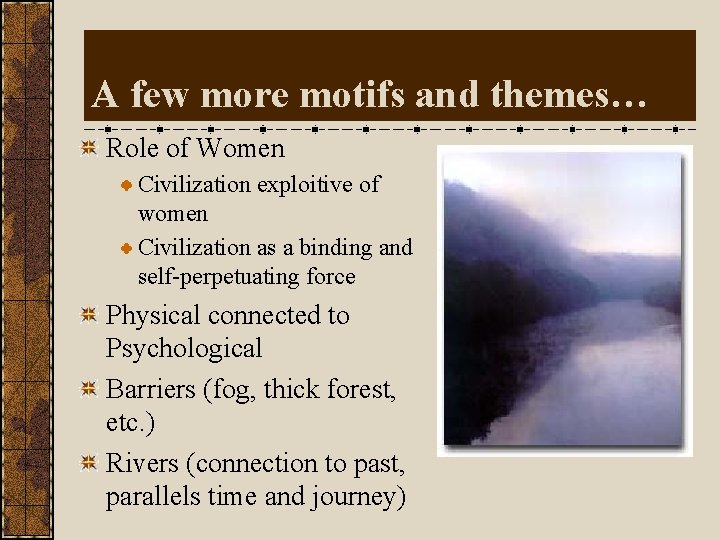A few more motifs and themes… Role of Women Civilization exploitive of women Civilization