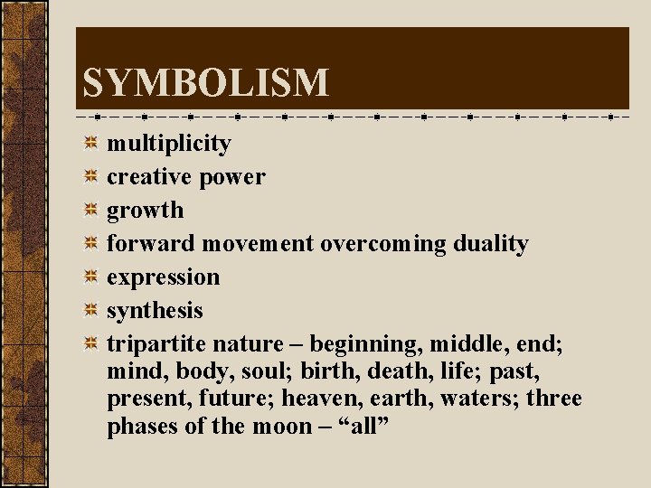 SYMBOLISM multiplicity creative power growth forward movement overcoming duality expression synthesis tripartite nature –