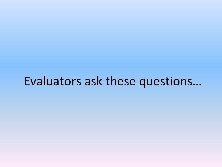 Evaluators ask these questions… 