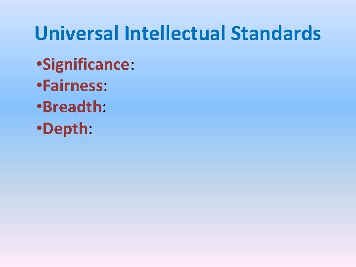 Universal Intellectual Standards • Significance: • Fairness: • Breadth: • Depth: Universal Intellectual Standards • Significance: • Fairness: • Breadth: • Depth: