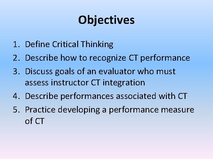 Objectives 1. Define Critical Thinking 2. Describe how to recognize CT performance 3. Discuss