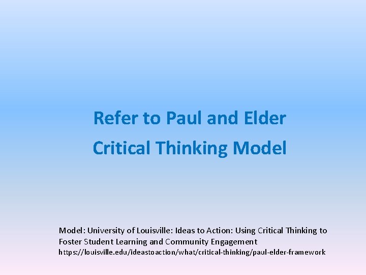 Refer to Paul and Elder Critical Thinking Model: University of Louisville: Ideas to Action: