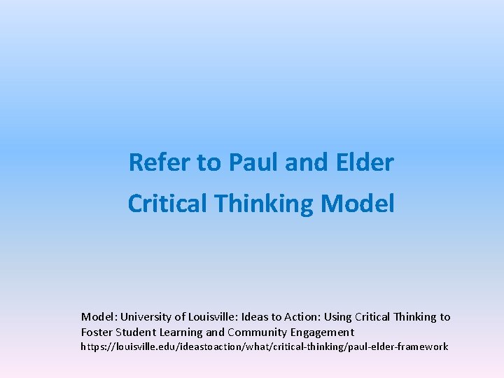 Refer to Paul and Elder Critical Thinking Model: University of Louisville: Ideas to Action: Refer to Paul and Elder Critical Thinking Model: University of Louisville: Ideas to Action: