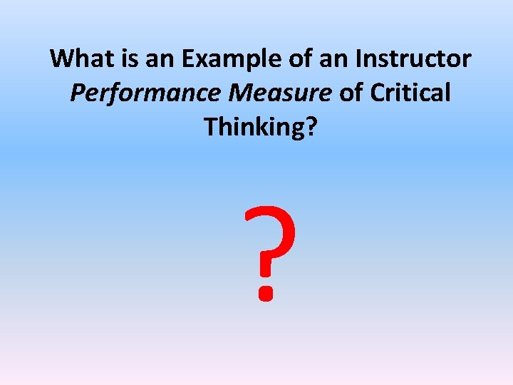 What is an Example of an Instructor Performance Measure of Critical Thinking? ? 