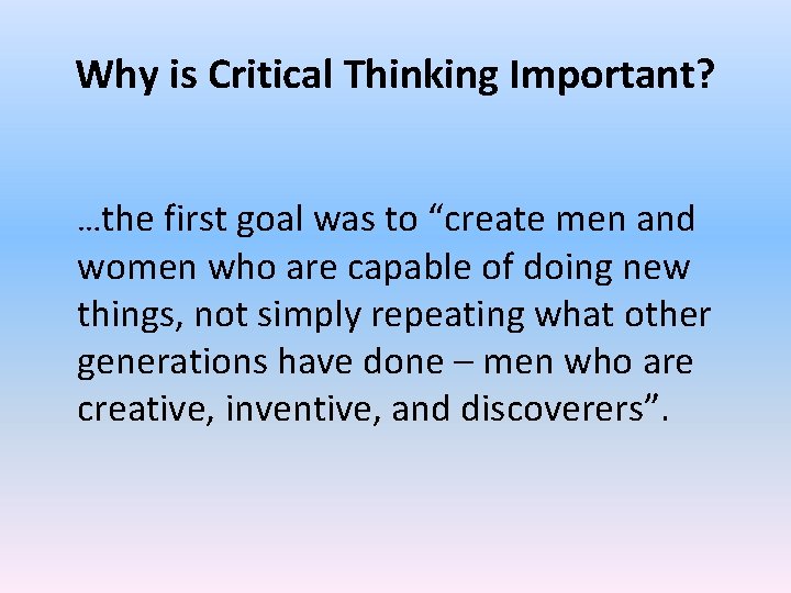 Why is Critical Thinking Important? …the first goal was to “create men and women