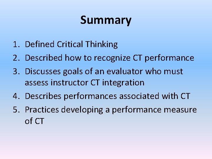 Summary 1. Defined Critical Thinking 2. Described how to recognize CT performance 3. Discusses