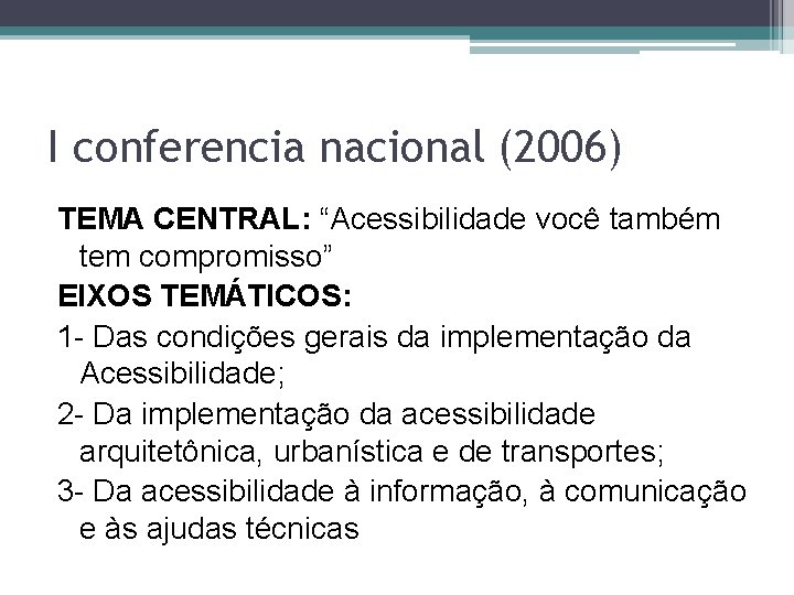 I conferencia nacional (2006) TEMA CENTRAL: “Acessibilidade você também tem compromisso” EIXOS TEMÁTICOS: 1