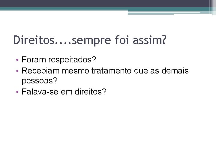 Direitos. . sempre foi assim? • Foram respeitados? • Recebiam mesmo tratamento que as