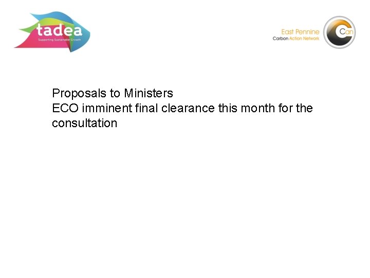 Proposals to Ministers ECO imminent final clearance this month for the consultation 