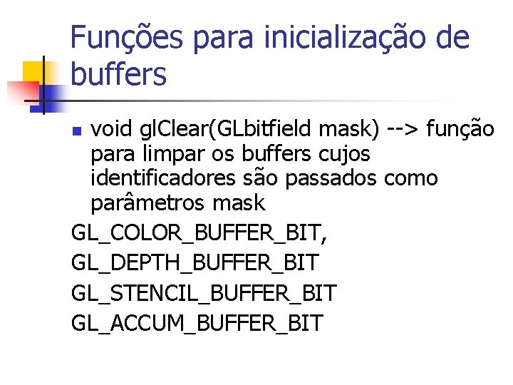 Funções para inicialização de buffers void gl. Clear(GLbitfield mask) --> função para limpar os
