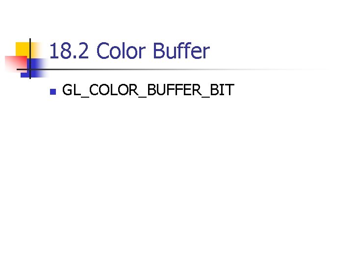 18. 2 Color Buffer n GL_COLOR_BUFFER_BIT 