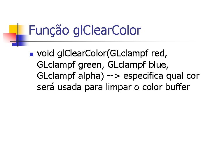 Função gl. Clear. Color n void gl. Clear. Color(GLclampf red, GLclampf green, GLclampf blue,