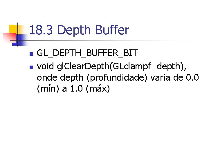 18. 3 Depth Buffer n n GL_DEPTH_BUFFER_BIT void gl. Clear. Depth(GLclampf depth), onde depth