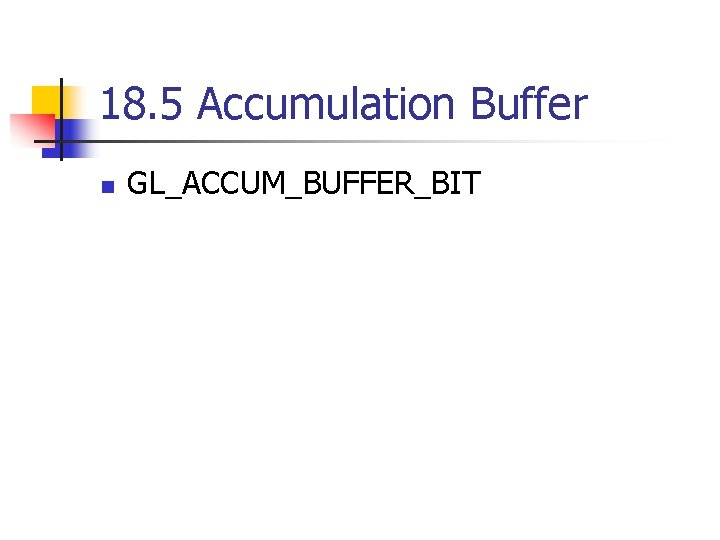 18. 5 Accumulation Buffer n GL_ACCUM_BUFFER_BIT 