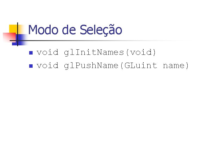 Modo de Seleção n n void gl. Init. Names(void) void gl. Push. Name(GLuint name)