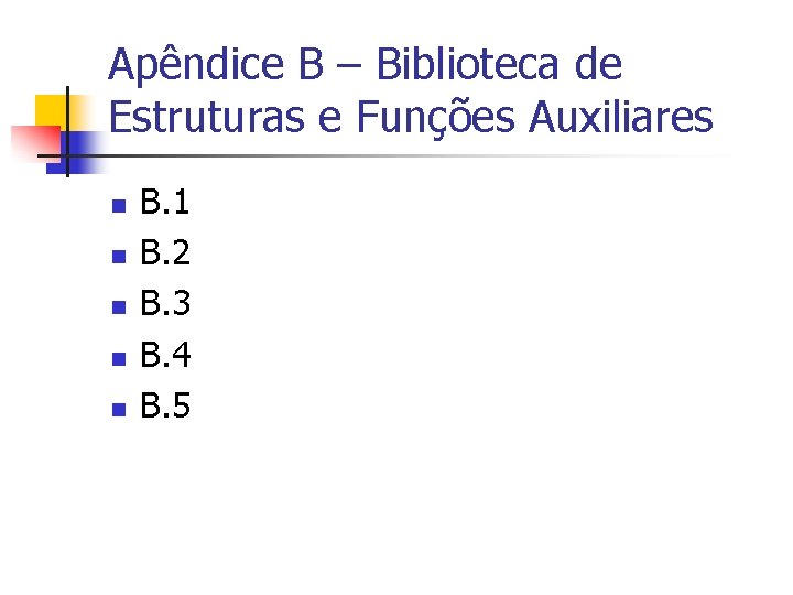 Apêndice B – Biblioteca de Estruturas e Funções Auxiliares n n n B. 1