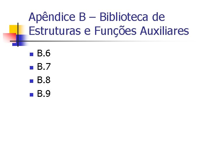 Apêndice B – Biblioteca de Estruturas e Funções Auxiliares n n B. 6 B.