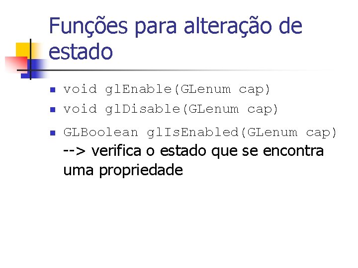 Funções para alteração de estado n void gl. Enable(GLenum cap) void gl. Disable(GLenum cap)