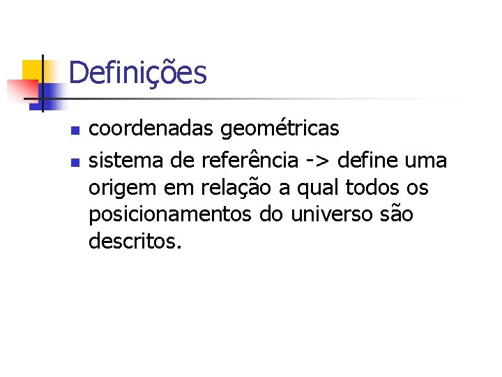 Definições n n coordenadas geométricas sistema de referência -> define uma origem em relação