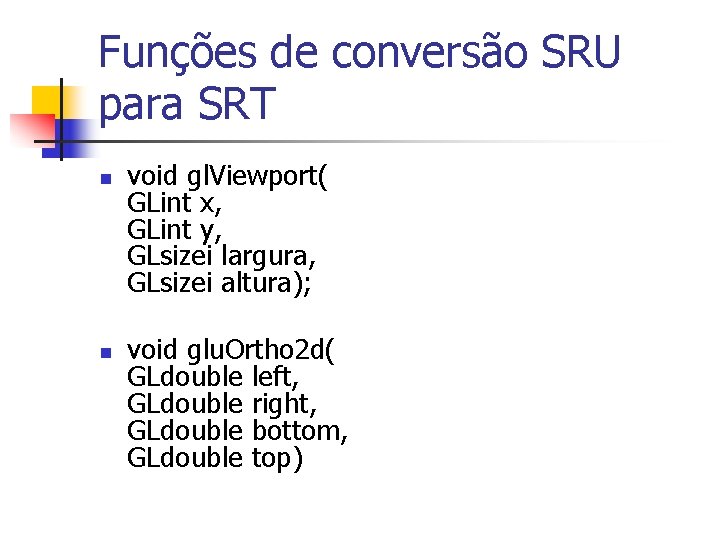 Funções de conversão SRU para SRT n n void gl. Viewport( GLint x, GLint