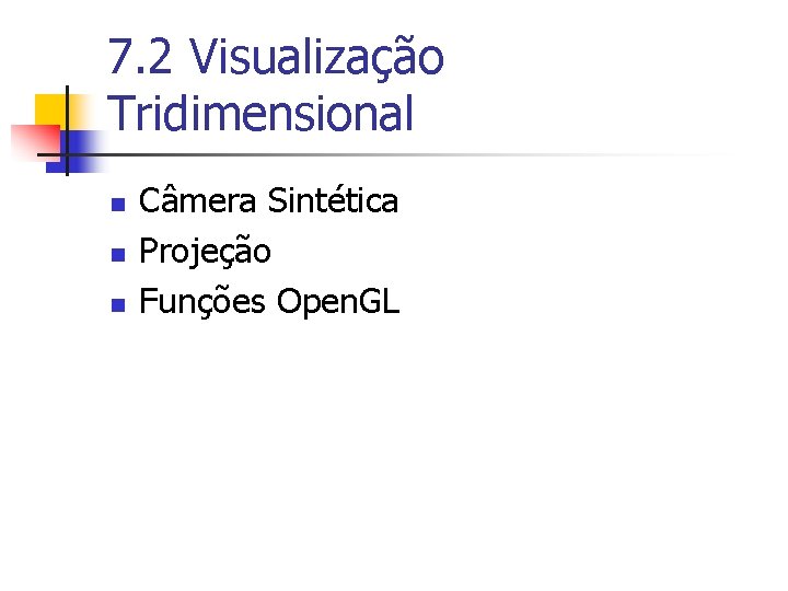 7. 2 Visualização Tridimensional n n n Câmera Sintética Projeção Funções Open. GL 