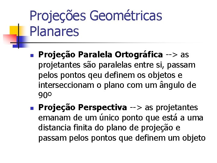 Projeções Geométricas Planares n n Projeção Paralela Ortográfica --> as projetantes são paralelas entre