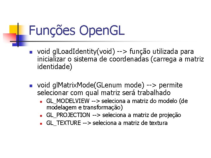 Funções Open. GL n n void gl. Load. Identity(void) --> função utilizada para inicializar