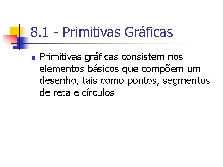 8. 1 - Primitivas Gráficas n Primitivas gráficas consistem nos elementos básicos que compõem