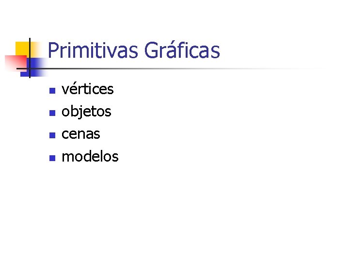 Primitivas Gráficas n n vértices objetos cenas modelos 