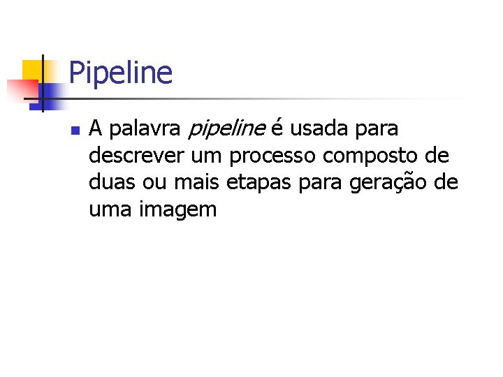 Pipeline n A palavra pipeline é usada para descrever um processo composto de duas