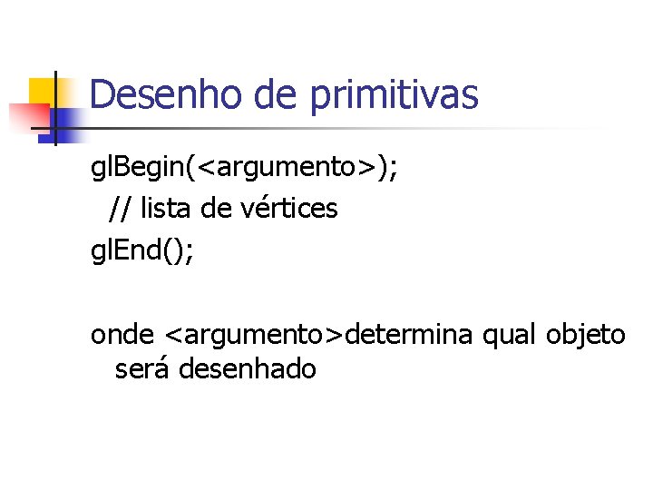 Desenho de primitivas gl. Begin(<argumento>); // lista de vértices gl. End(); onde <argumento>determina qual