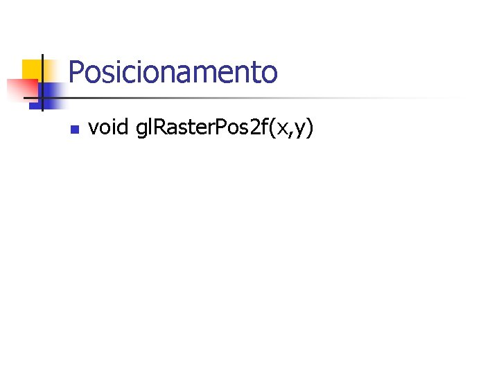 Posicionamento n void gl. Raster. Pos 2 f(x, y) 