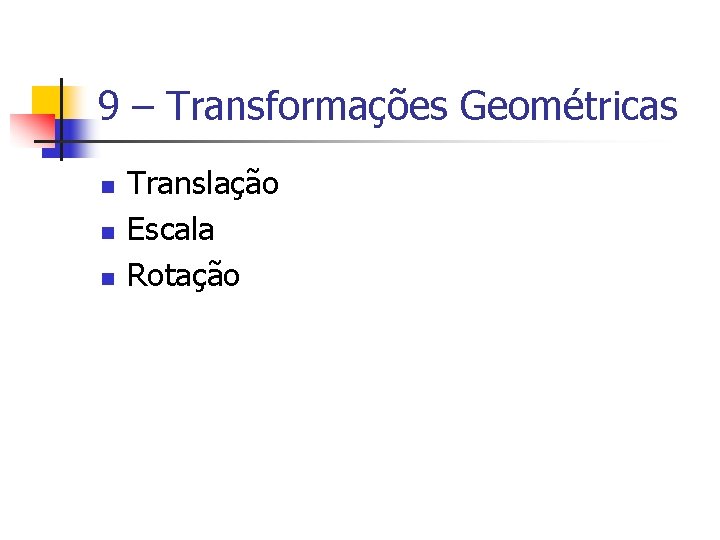 9 – Transformações Geométricas n n n Translação Escala Rotação 