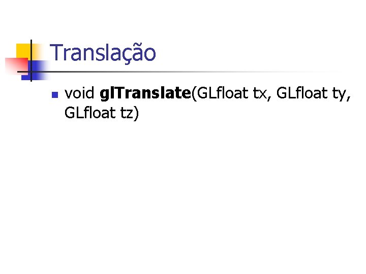 Translação n void gl. Translate(GLfloat tx, GLfloat ty, GLfloat tz) 