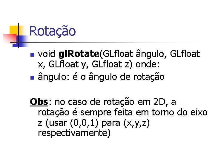 Rotação n n void gl. Rotate(GLfloat ângulo, GLfloat x, GLfloat y, GLfloat z) onde: