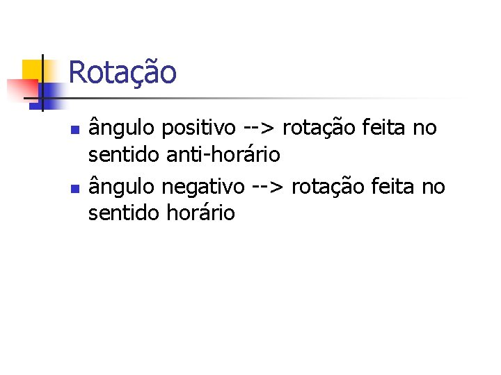 Rotação n n ângulo positivo --> rotação feita no sentido anti-horário ângulo negativo -->