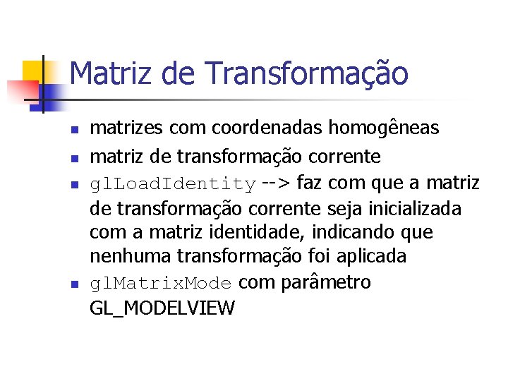 Matriz de Transformação n n matrizes com coordenadas homogêneas matriz de transformação corrente gl.