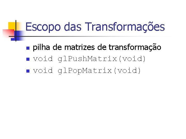 Escopo das Transformações n n n pilha de matrizes de transformação void gl. Push.