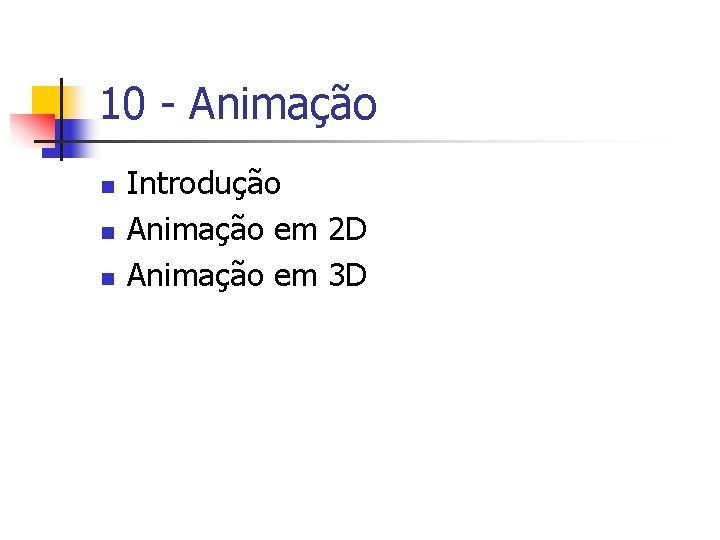 10 - Animação n n n Introdução Animação em 2 D Animação em 3