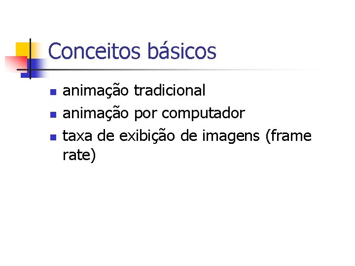 Conceitos básicos n n n animação tradicional animação por computador taxa de exibição de