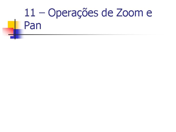 11 – Operações de Zoom e Pan 