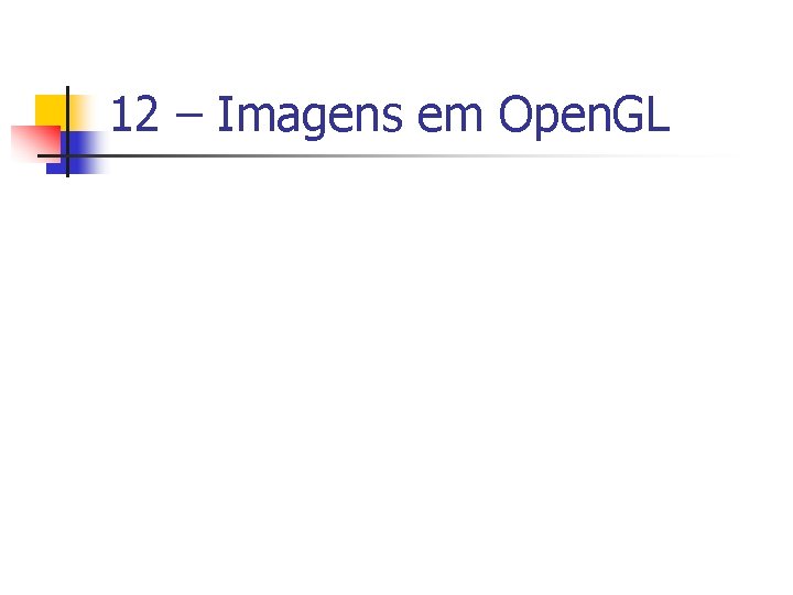 12 – Imagens em Open. GL 